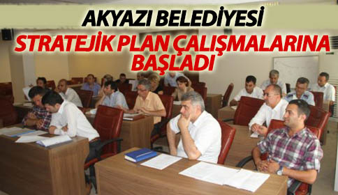Akyazı Belediyesi Stratejik Plan Çalışmalarına Başladı