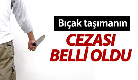 Bıçak taşımanın cezası belli oldu