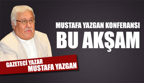 Mustafa Yazgan Konferansı Bu Akşam