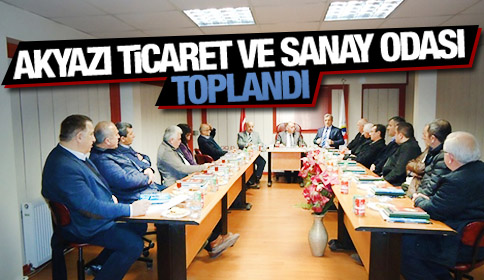 Akyazı Ticaret Ve Sanayi Odası Meclisi Toplandı