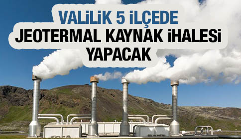 Valilik 5 İlçede Jeotermal Kaynak İhalesi Yapacak