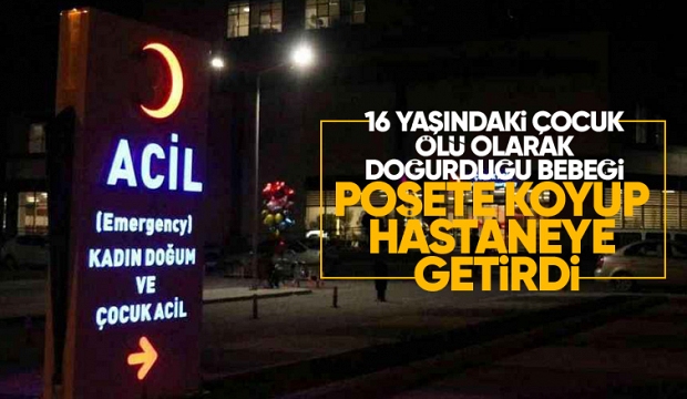 16 yaşında ölü doğurduğu bebeği hastaneye getirdi