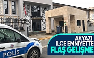 Akyazı İlçe Emniyet Müdürlüğünde flaş gelişme