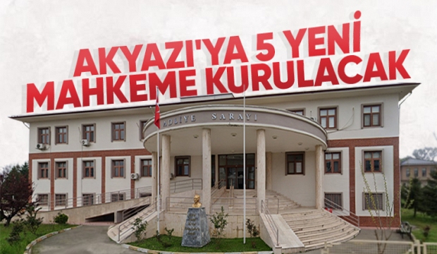 Akyazı'ya 5 yeni mahkeme geliyor