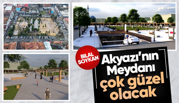 Bilal Soykan: Akyazı’nın Meydanı çok güzel olacak
