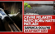 Nato boru hattı patladı sızan yakıt Sapanca Gölü'ne karıştı