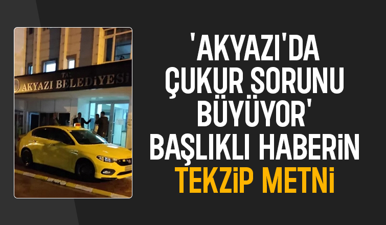 'Akyazı'da Çukur Sorunu Büyüyor' başlıklı habere ilişkin tekzip metni.