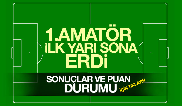 1 AMATÖR İLK YARI SONA ERDİ