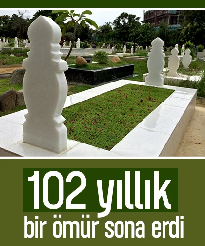 102 yıllık bir ömür sona erdi