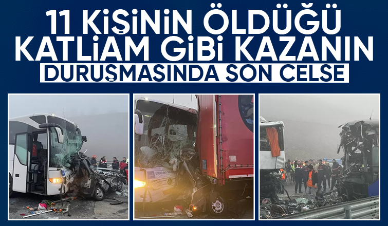 11 kişinin öldüğü kazanın davasına devam edildi