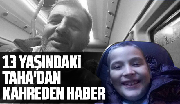 13 yaşındaki Taha’dan kahreden haber