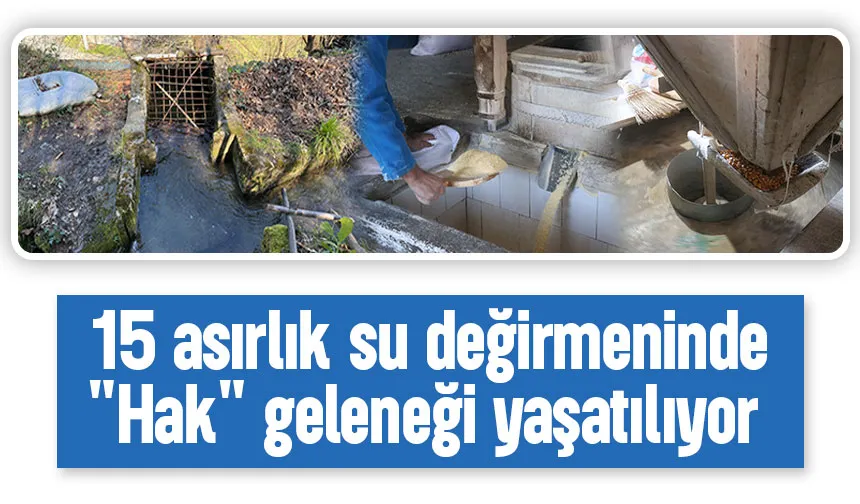 15 asırlık değirmen tarihe meydan okuyor