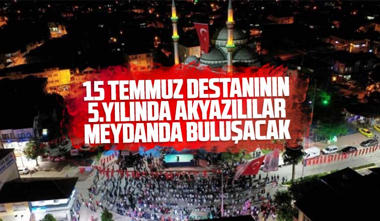 15 Temmuz destanının 5. yılında Akyazılılar meydanda olacak