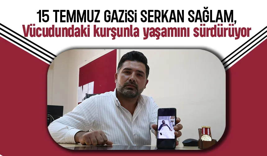 15 Temmuz gazisi Serkan Sağlam, hain teşebbüsün izlerini hala vücudunda taşıyor
