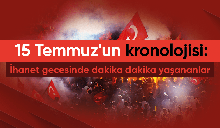 15 Temmuz'un kronolojisi: İhanet gecesinde dakika dakika yaşananlar
