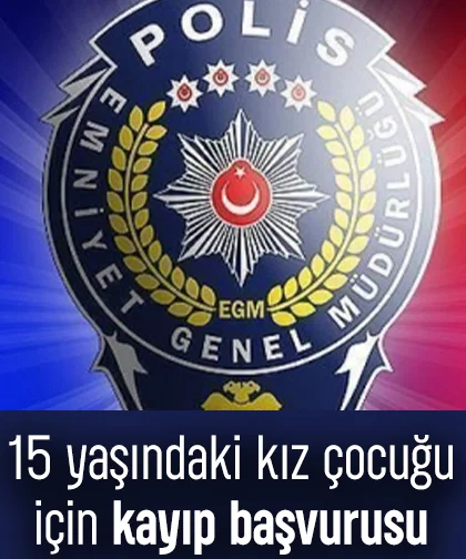 15 yaşındaki kız çocuğu için kayıp başvurusu