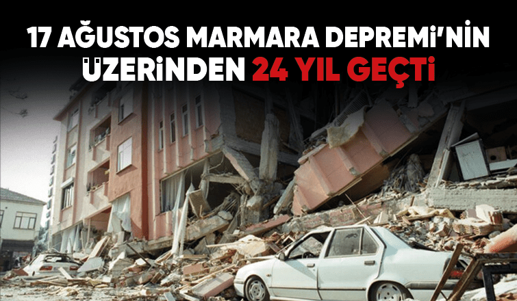 17 Ağustos Marmara Depremi'nin üzerinden 24 yıl geçti
