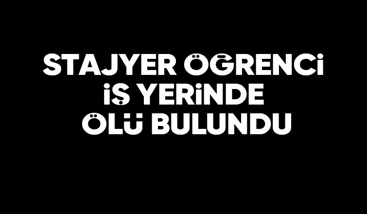 17 yaşındaki stajyer öğrenciden acı haber
