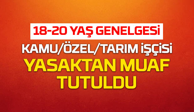 18 20 yaş gençlerin sokağa çıkma yasağı için ek genelge