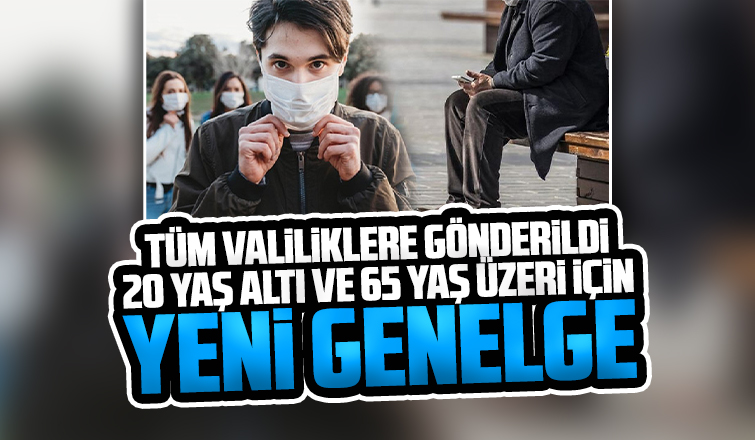 20 yaş altı ve 65 yaş üzeri için yeni genelge