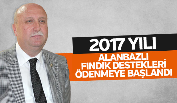 2017 YILI ALANBAZLI FINDIK DESTEKLERİ ÖDENMEYE BAŞLANDI