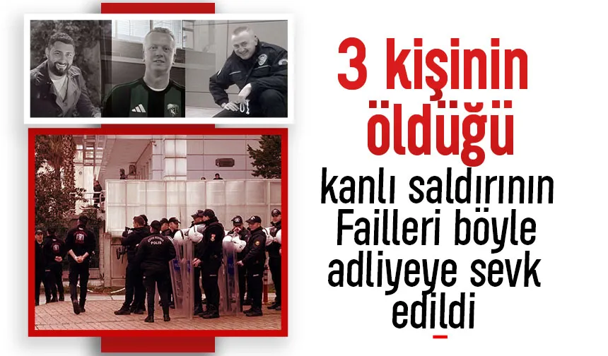 3 kişi ölmüştü; Failler adliyeye sevk edildi
