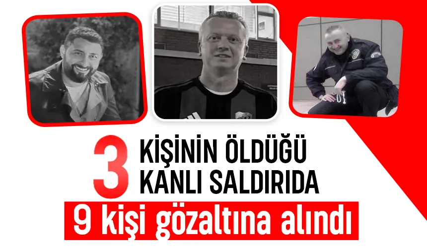 3 kişinin öldüğü saldırıda 9 kişi gözaltına alındı