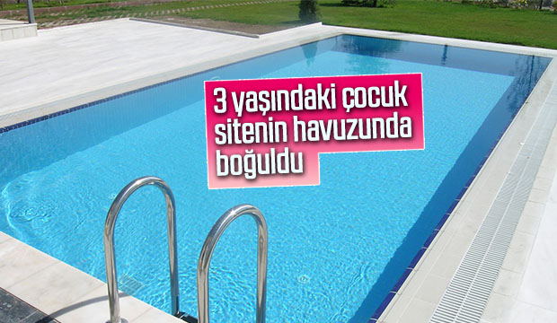 3 yaşındaki çocuk sitenin havuzunda boğuldu