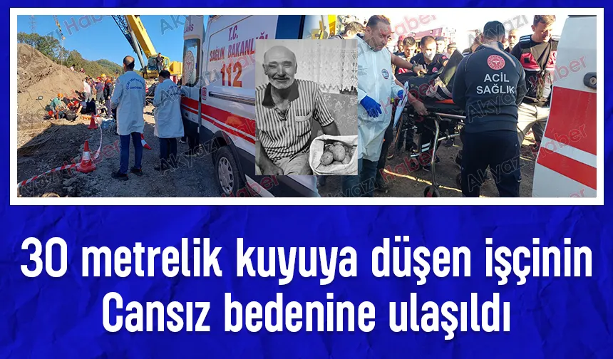 30 metrelik kuyuya düşen işçiden acı haber; Cansız bedeni çıkarıldı