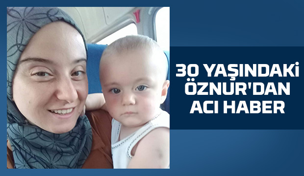 30 yaşındaki Öznur'dan acı haber