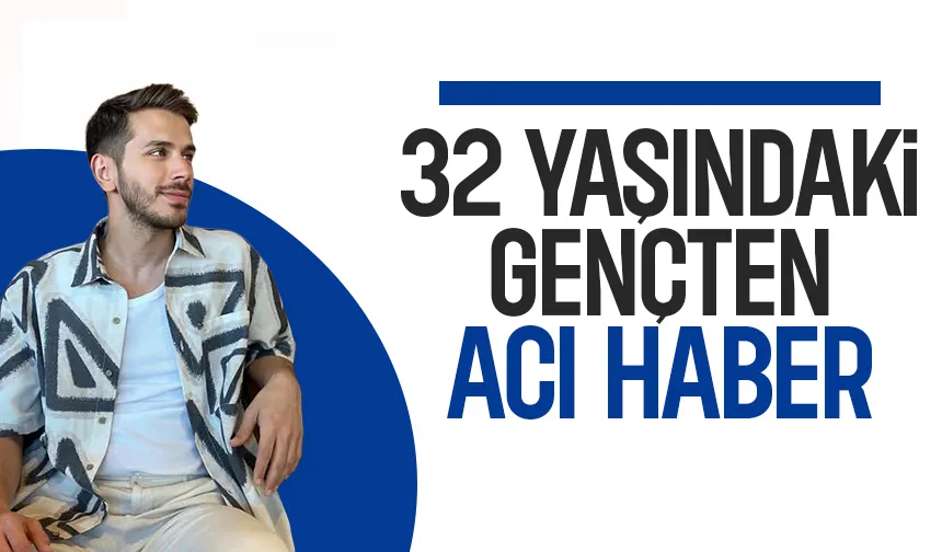 32 yaşındaki çağatay hayatını kaybetti