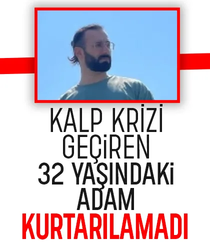 32 yaşındaydı, kalp krizi sonucu hayatını kaybetti