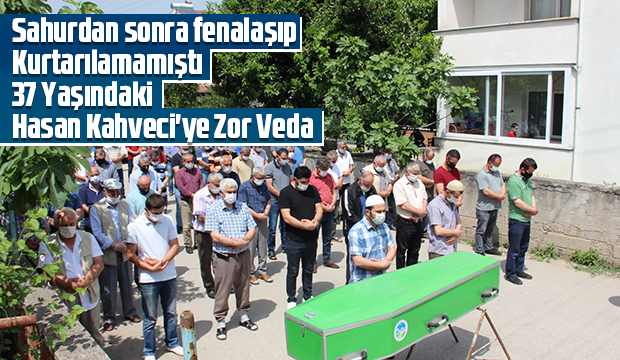 37 yaşındaki Hasan Kahveci toprağa verildi