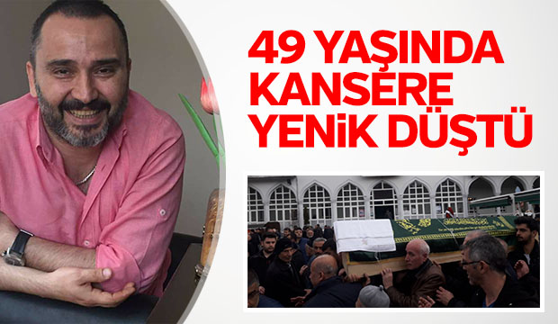 49 Yaşında Kansere Yenik Düştü