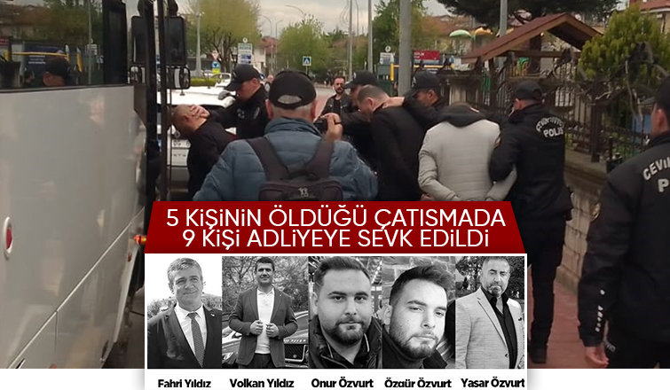 5 kişi hayatını kaybetmişti, kanlı çatışmanın şüphelileri adliyeye sevk edildi