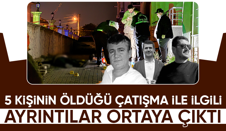 5 kişinin öldüğü çatışmada yeni detaylar ortaya çıktı