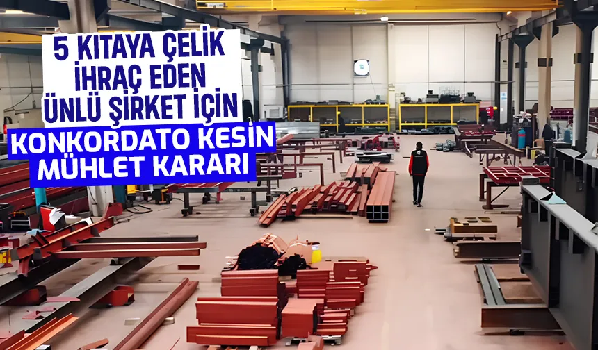 5 kıtaya çelik ihraç ediyordu, konkordato kesin mühlet kararı verildi