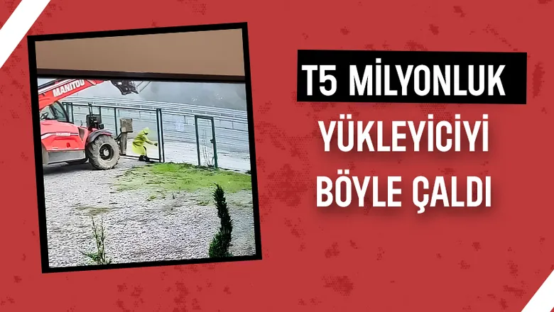 5 Milyonluk yükleyicinin çalınma anı kamerada