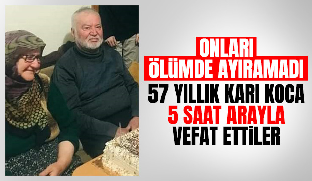 57 yıllık karı koca 5 saat arayla vefat ettiler