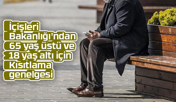 65 yaş üstü ve 18 yaş altı için yeni genelge