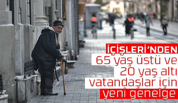 65 yaş üstü ve 20 yaş altı vatandaşlar için yeni genelge