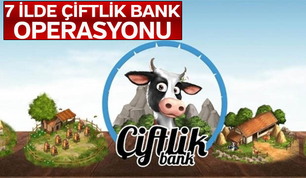 7 İLDE ÇİFTLİK BANK OPERSAYONU