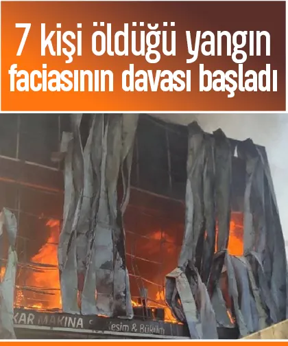 7 kişi öldüğü yangın faciasının davası başladı