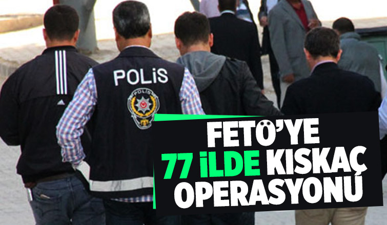 77 şehirde dev FETÖ operasyonu