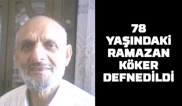 78 yaşındaki Ramazan Köker Koranavirüse Yenildi