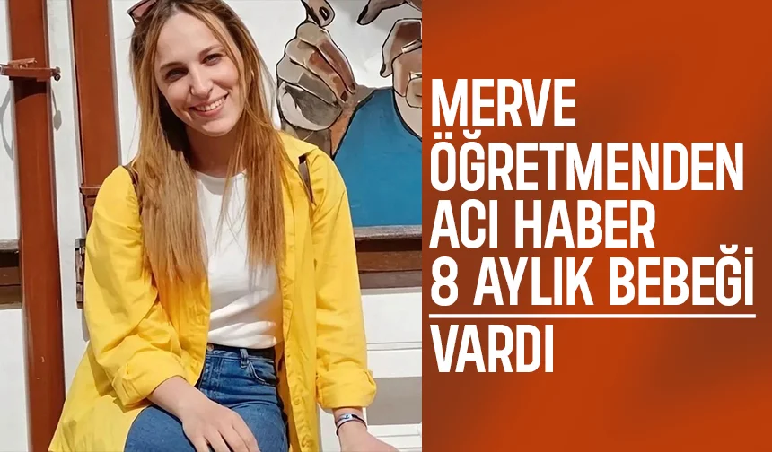 8 ay önce anne olmuştu; Merve öğretmen yaşama tutunamadı