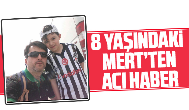 8 yaşındaki Mert'ten acı haber