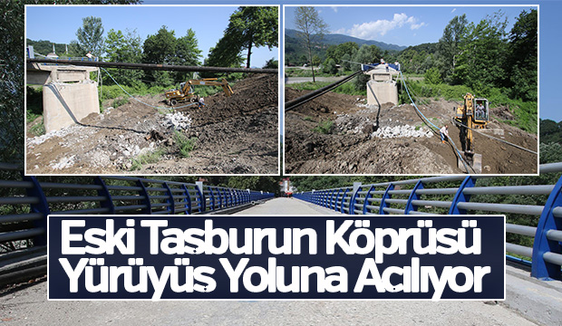 TAŞBURUN ESKİ KÖPRÜSÜ YÜRÜYÜŞ YOLUNA AÇILIYOR