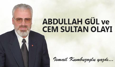ABDULLAH GÜL VE CEM SULTAN OLAYI