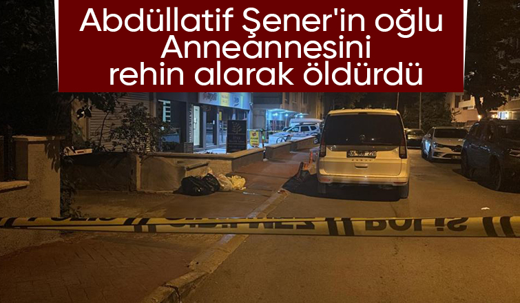 Abdüllatif Şener'in oğlu anneannesini öldürdü